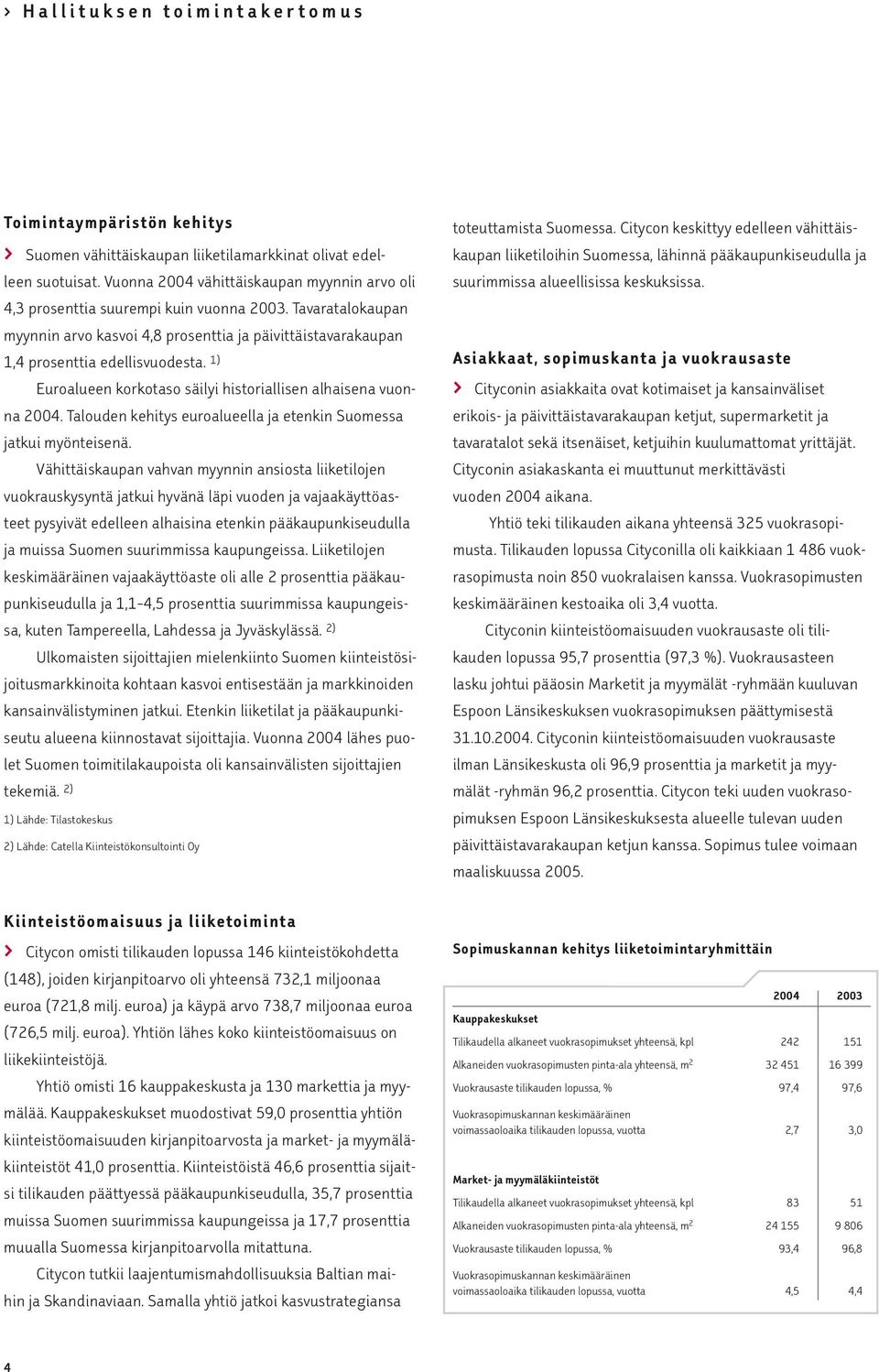 1) Euroalueen korkotaso säilyi historiallisen alhaisena vuonna 2004. Talouden kehitys euroalueella ja etenkin Suomessa jatkui myönteisenä.