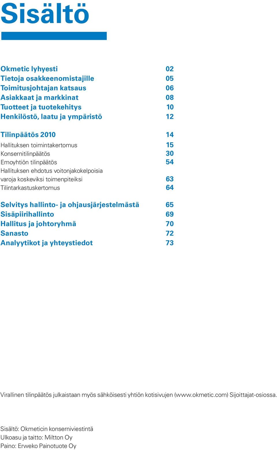 Tilintarkastuskertomus 64 Selvitys hallinto- ja ohjausjärjestelmästä 65 Sisäpiirihallinto 69 Hallitus ja johtoryhmä 70 Sanasto 72 Analyytikot ja yhteystiedot 73 Virallinen