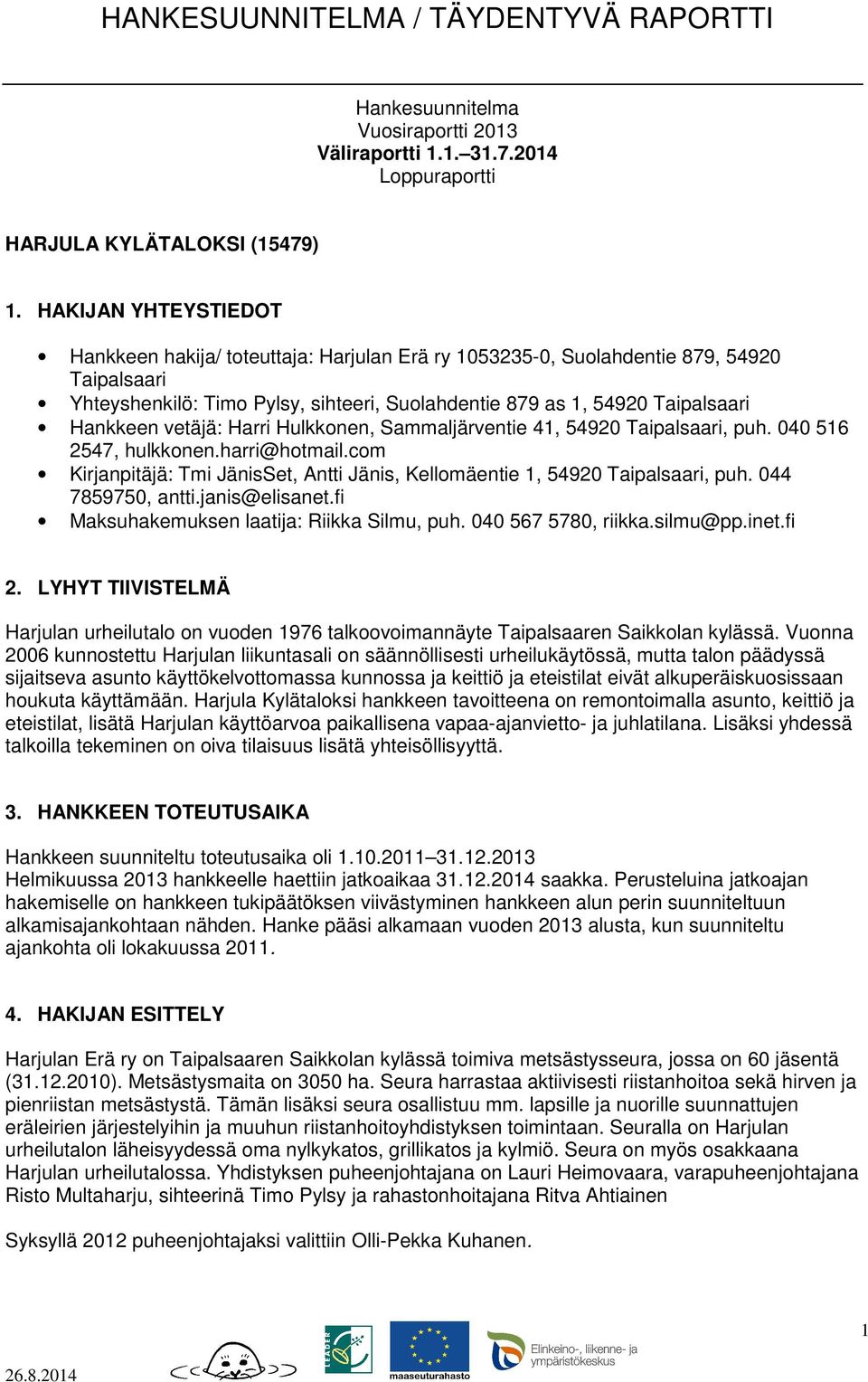 vetäjä: Harri Hulkkonen, Sammaljärventie 41, 54920 Taipalsaari, puh. 040 516 2547, hulkkonen.harri@hotmail.com Kirjanpitäjä: Tmi JänisSet, Antti Jänis, Kellomäentie 1, 54920 Taipalsaari, puh.