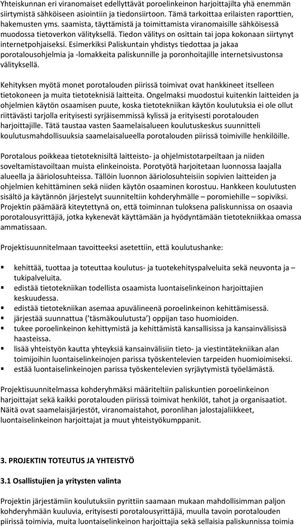 Esimerkiksi Paliskuntain yhdistys tiedottaa ja jakaa porotalousohjelmia ja -lomakkeita paliskunnille ja poronhoitajille internetsivustonsa välityksellä.