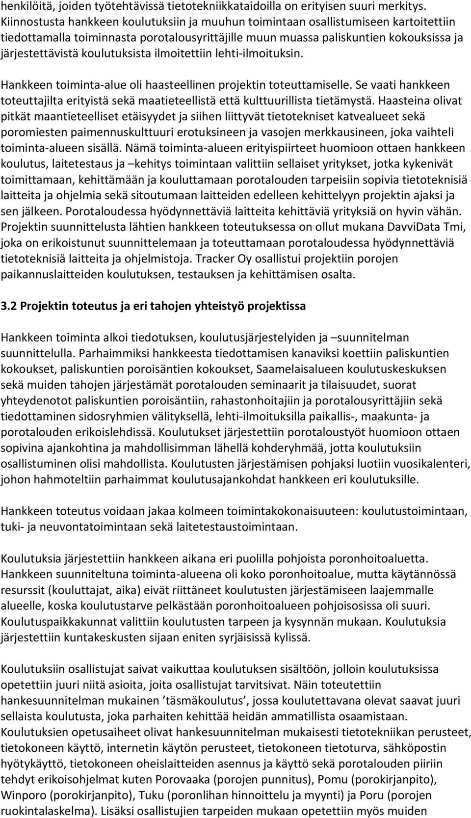 koulutuksista ilmoitettiin lehti-ilmoituksin. Hankkeen toiminta-alue oli haasteellinen projektin toteuttamiselle.