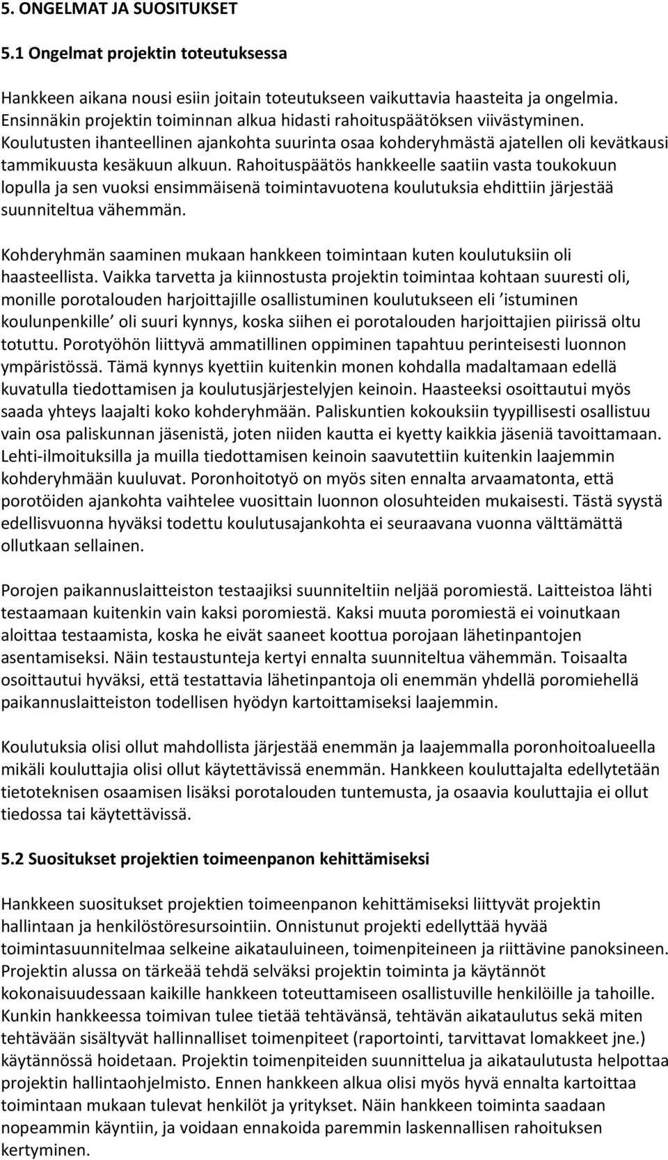 Rahoituspäätös hankkeelle saatiin vasta toukokuun lopulla ja sen vuoksi ensimmäisenä toimintavuotena koulutuksia ehdittiin järjestää suunniteltua vähemmän.