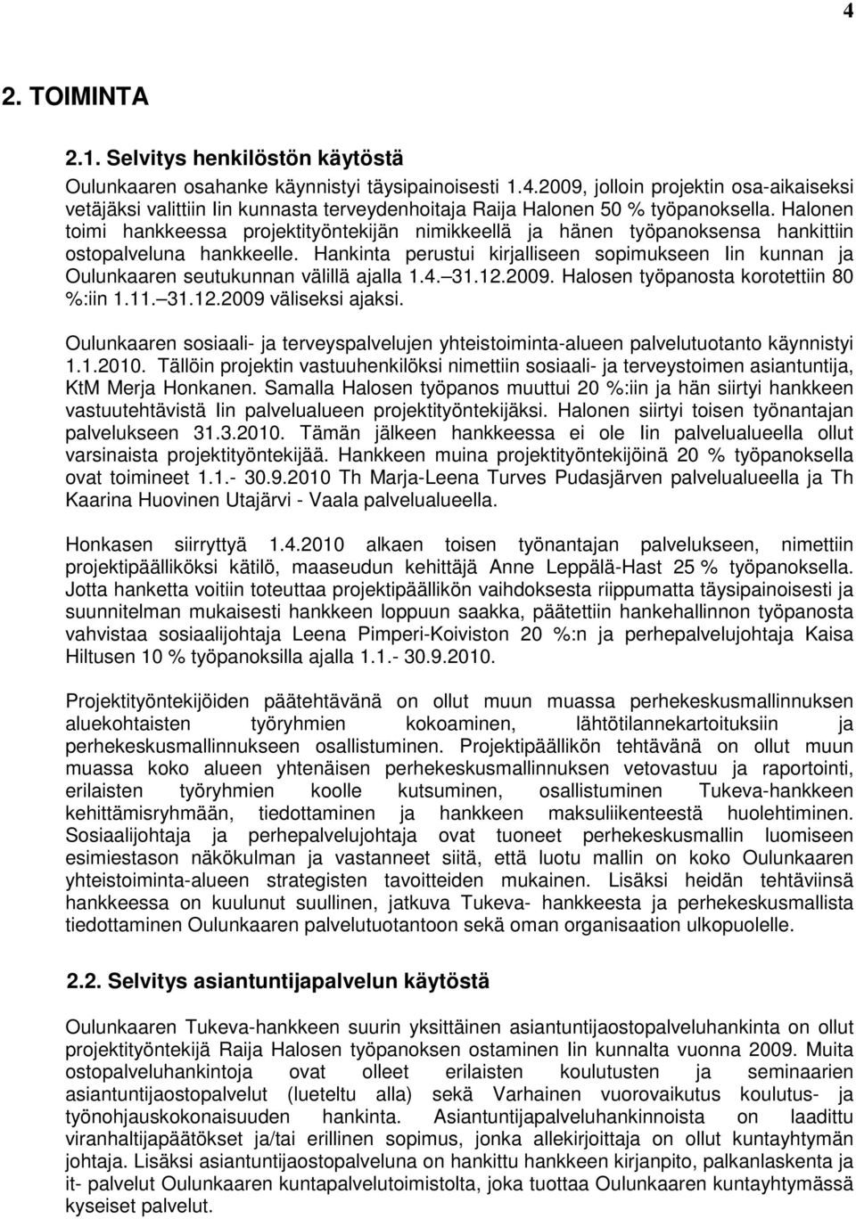 Hankinta perustui kirjalliseen sopimukseen Iin kunnan ja Oulunkaaren seutukunnan välillä ajalla 1.4. 31.12.2009. Halosen työpanosta korotettiin 80 %:iin 1.11. 31.12.2009 väliseksi ajaksi.