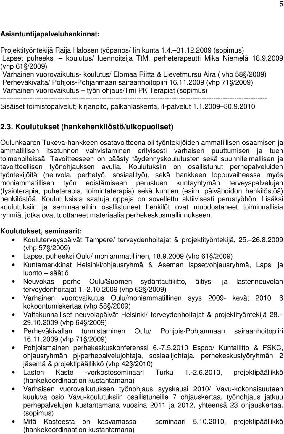 2009 (vhp 61 /2009) Varhainen vuorovaikutus- koulutus/ Elomaa Riitta & Lievetmursu Aira ( vhp 58 /2009) Perheväkivalta/ Pohjois-Pohjanmaan sairaanhoitopiiri 16.11.