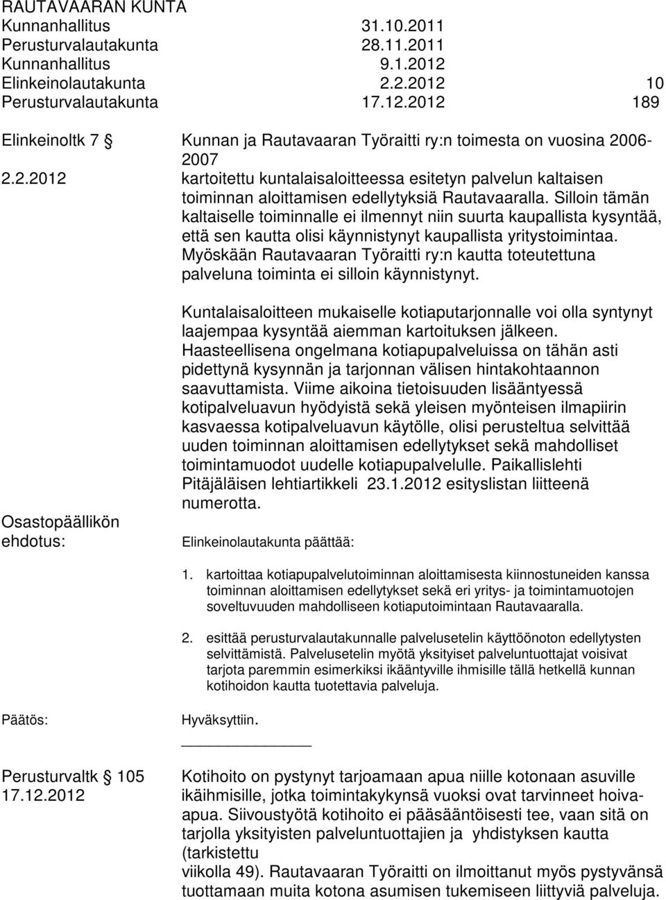 Silloin tämän kaltaiselle toiminnalle ei ilmennyt niin suurta kaupallista kysyntää, että sen kautta olisi käynnistynyt kaupallista yritystoimintaa.