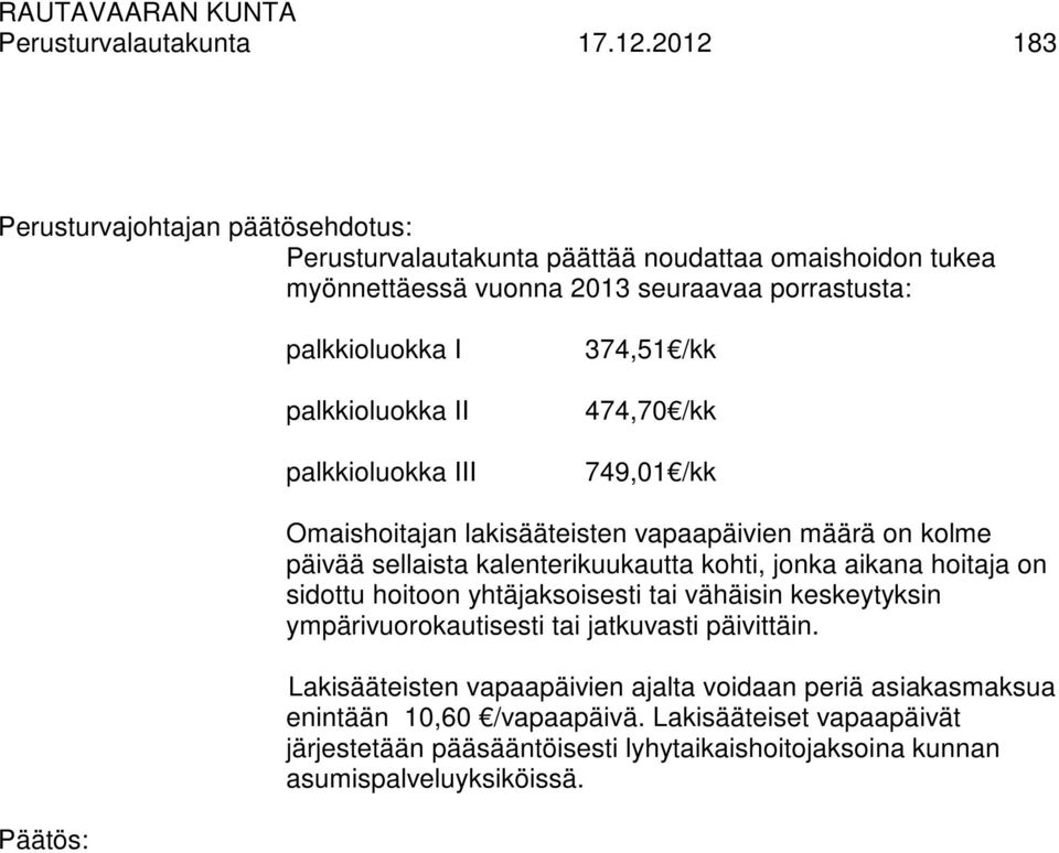 III 374,51 /kk 474,70 /kk 749,01 /kk Omaishoitajan lakisääteisten vapaapäivien määrä on kolme päivää sellaista kalenterikuukautta kohti, jonka aikana hoitaja on