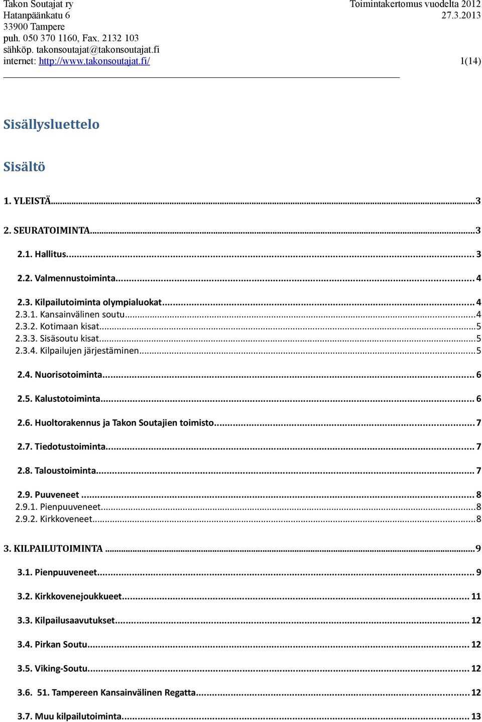 ..7 2.7. Tiedotustoiminta... 7 2.8. Taloustoiminta... 7 2.9. Puuveneet... 8 2.9.1. Pienpuuveneet...8 2.9.2. Kirkkoveneet...8 3. KILPAILUTOIMINTA...9 3.1. Pienpuuveneet... 9 3.2. Kirkkovenejoukkueet.