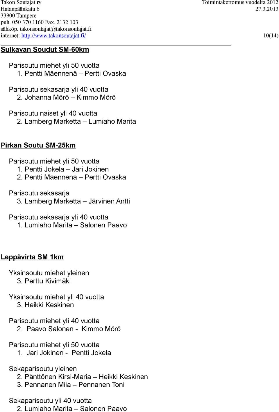 Lamberg Marketta Lumiaho Marita Pirkan Soutu SM-25km Parisoutu miehet yli 50 vuotta 1. Pentti Jokela Jari Jokinen 2. Pentti Mäennenä Pertti Ovaska Parisoutu sekasarja 3.