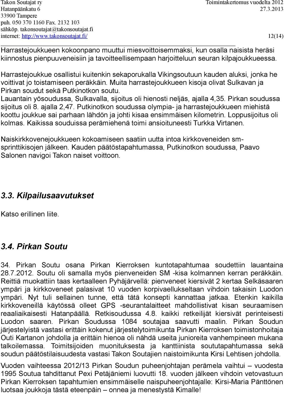 Harrastejoukkue osallistui kuitenkin sekaporukalla Vikingsoutuun kauden aluksi, jonka he voittivat jo toistamiseen peräkkäin.