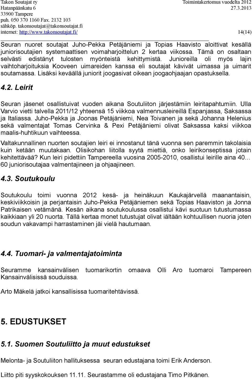 Tämä on osaltaan selvästi edistänyt tulosten myönteistä kehittymistä. Junioreilla oli myös lajin vaihtoharjoituksia Kooveen uimareiden kanssa eli soutajat kävivät uimassa ja uimarit soutamassa.