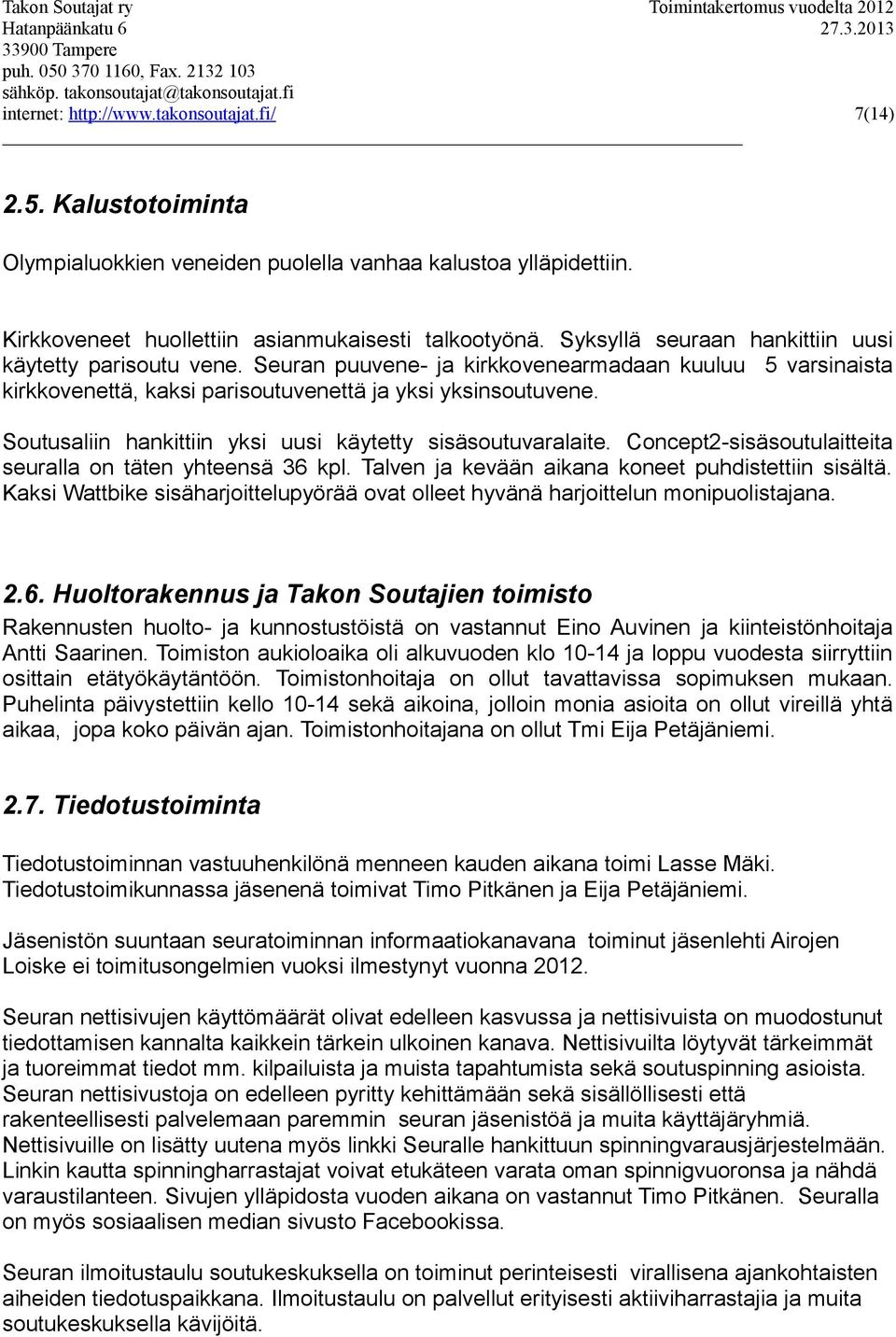 Seuran puuvene- ja kirkkovenearmadaan kuuluu 5 varsinaista kirkkovenettä, kaksi parisoutuvenettä ja yksi yksinsoutuvene. Soutusaliin hankittiin yksi uusi käytetty sisäsoutuvaralaite.