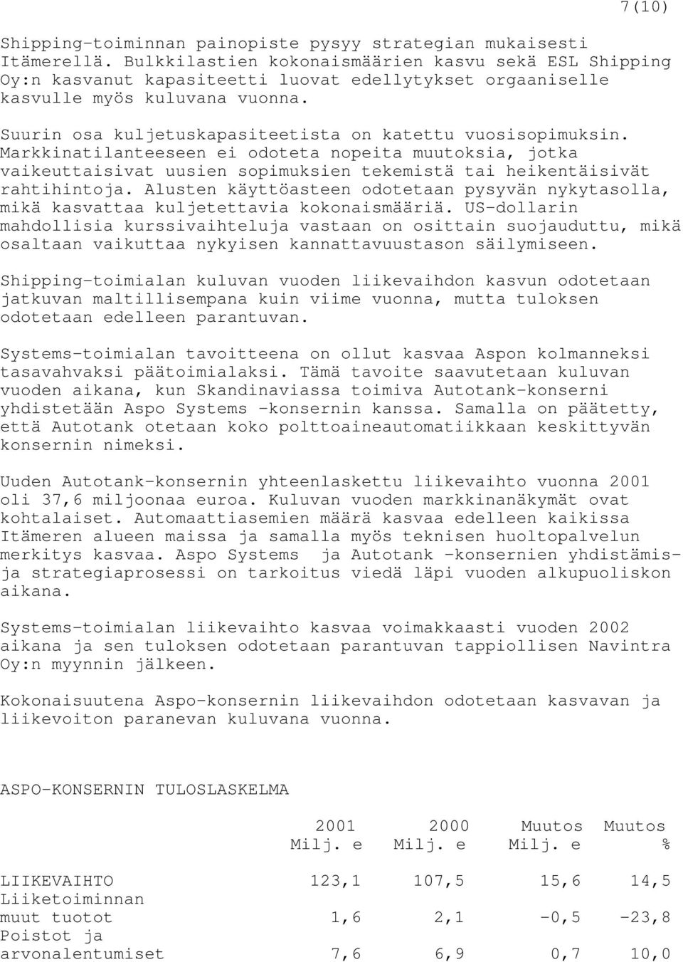 Suurin osa kuljetuskapasiteetista on katettu vuosisopimuksin. Markkinatilanteeseen ei odoteta nopeita muutoksia, jotka vaikeuttaisivat uusien sopimuksien tekemistä tai heikentäisivät rahtihintoja.