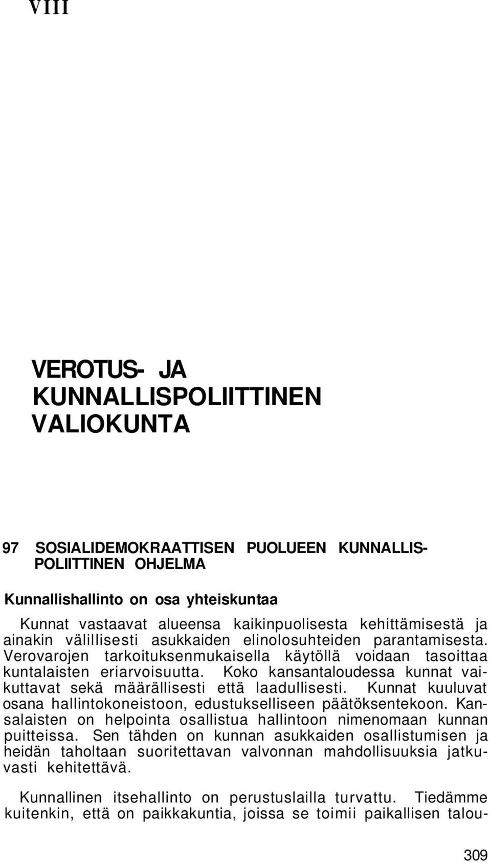 Koko kansantaloudessa kunnat vaikuttavat sekä määrällisesti että laadullisesti. Kunnat kuuluvat osana hallintokoneistoon, edustukselliseen päätöksentekoon.