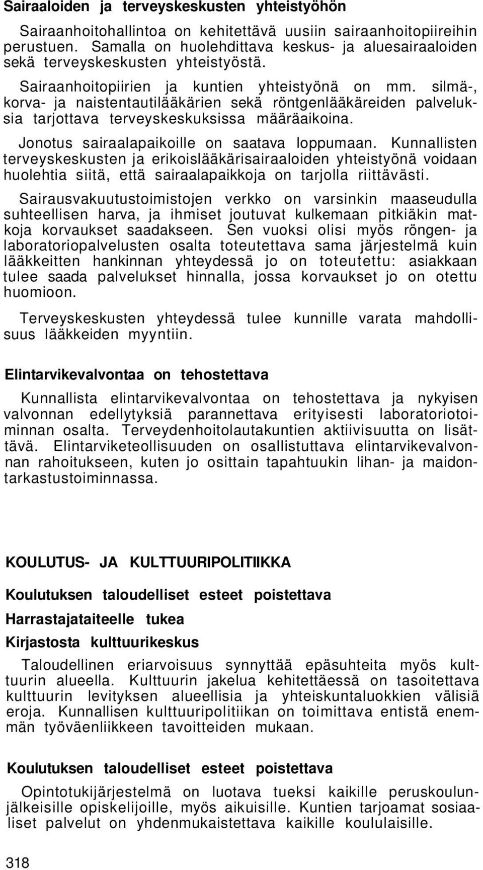 silmä-, korva- ja naistentautilääkärien sekä röntgenlääkäreiden palveluksia tarjottava terveyskeskuksissa määräaikoina. Jonotus sairaalapaikoille on saatava loppumaan.