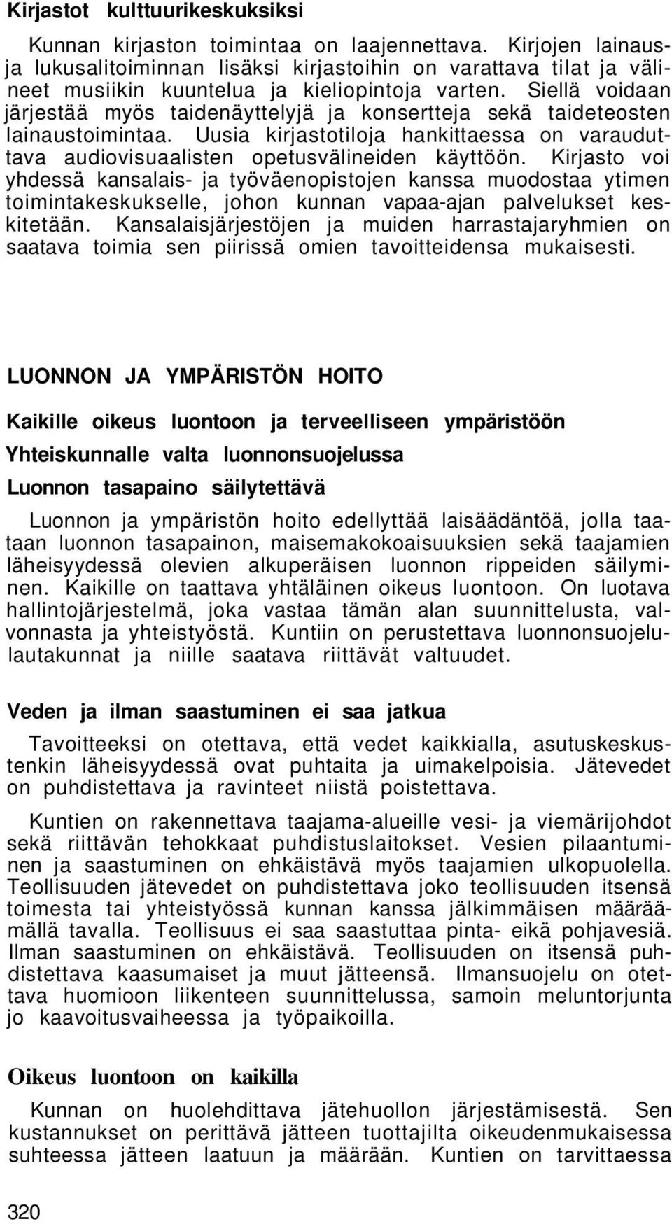 Siellä voidaan järjestää myös taidenäyttelyjä ja konsertteja sekä taideteosten lainaustoimintaa. Uusia kirjastotiloja hankittaessa on varauduttava audiovisuaalisten opetusvälineiden käyttöön.