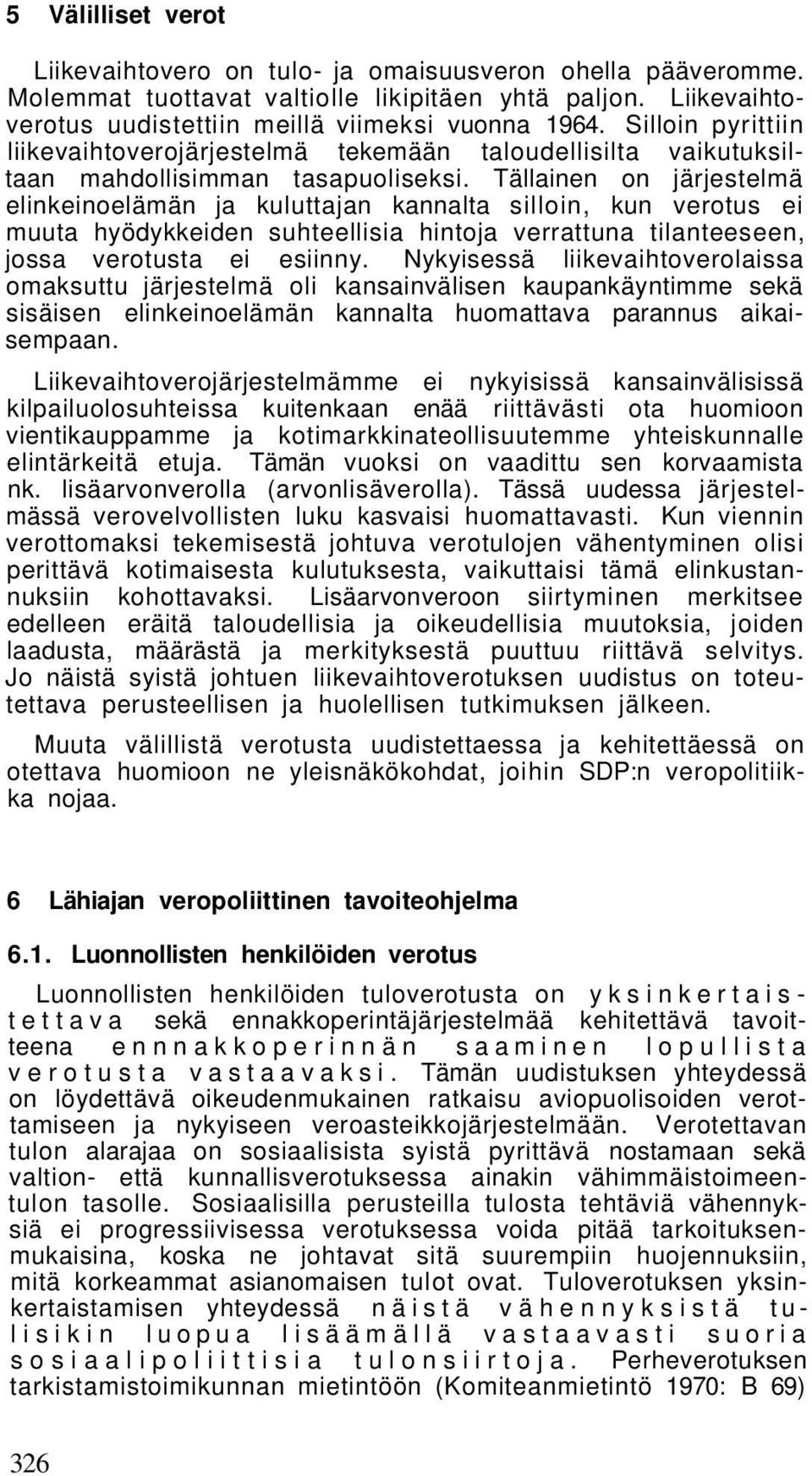 Tällainen on järjestelmä elinkeinoelämän ja kuluttajan kannalta silloin, kun verotus ei muuta hyödykkeiden suhteellisia hintoja verrattuna tilanteeseen, jossa verotusta ei esiinny.