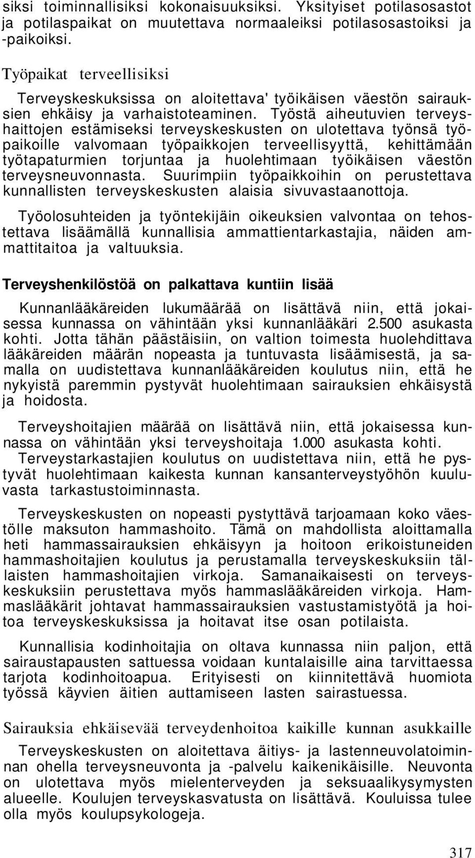 Työstä aiheutuvien terveyshaittojen estämiseksi terveyskeskusten on ulotettava työnsä työpaikoille valvomaan työpaikkojen terveellisyyttä, kehittämään työtapaturmien torjuntaa ja huolehtimaan