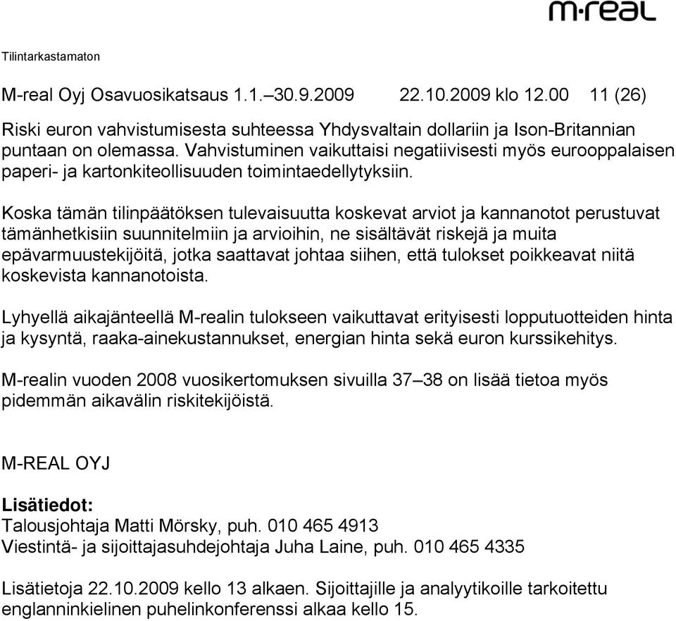 Koska tämän tilinpäätöksen tulevaisuutta koskevat arviot ja kannanotot perustuvat tämänhetkisiin suunnitelmiin ja arvioihin, ne sisältävät riskejä ja muita epävarmuustekijöitä, jotka saattavat johtaa