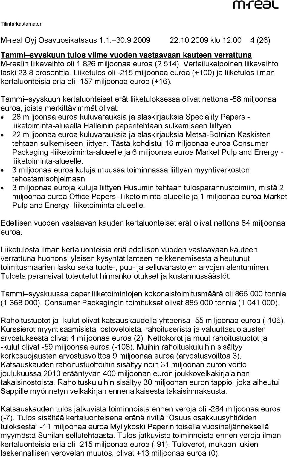 Tammi syyskuun kertaluonteiset erät liiketuloksessa olivat nettona -58 miljoonaa euroa, joista merkittävimmät olivat: 28 miljoonaa euroa kuluvarauksia ja alaskirjauksia Speciality Papers -