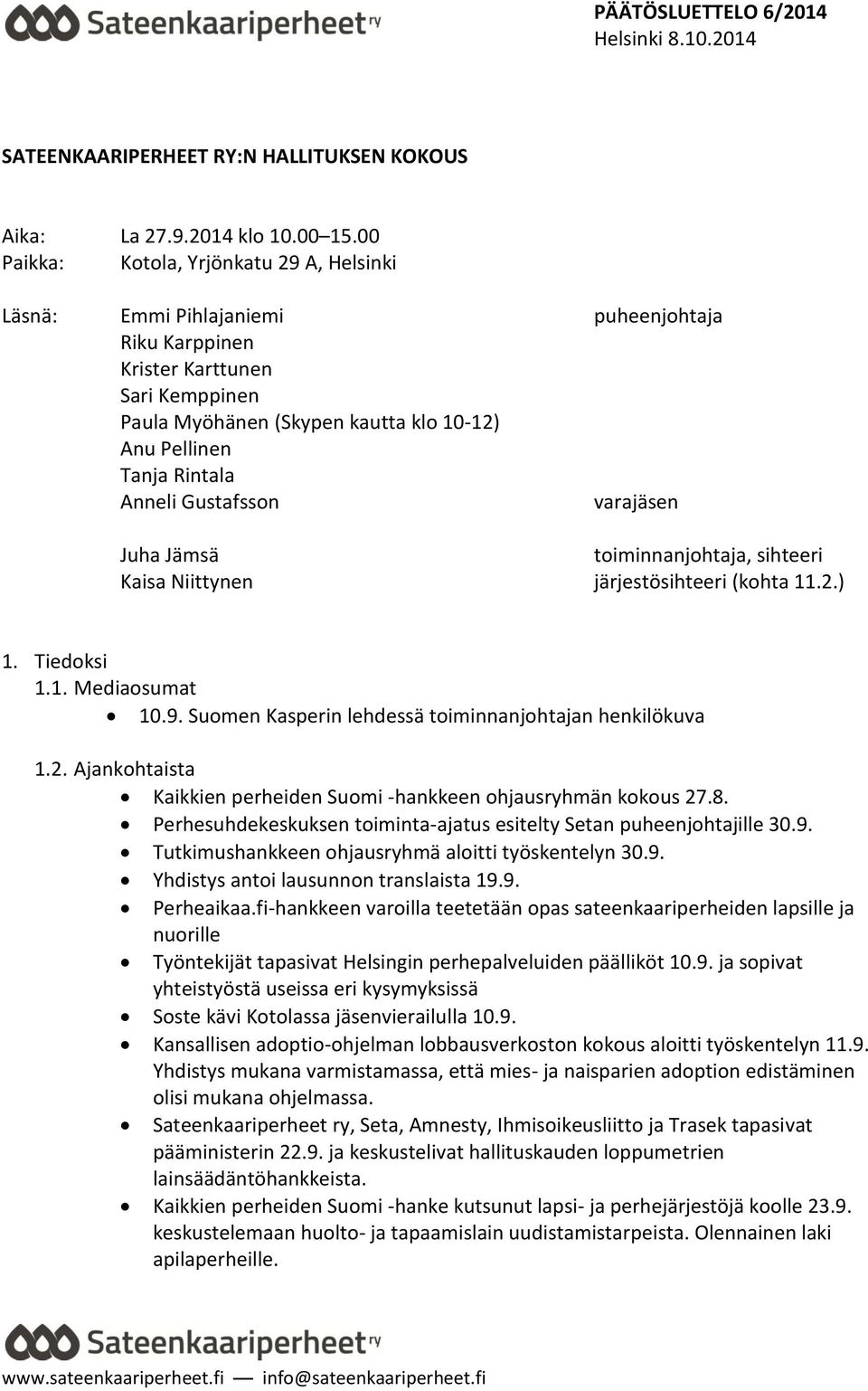 Anneli Gustafsson varajäsen Juha Jämsä toiminnanjohtaja, sihteeri Kaisa Niittynen järjestösihteeri (kohta 11.2.) 1. Tiedoksi 1.1. Mediaosumat 10.9.