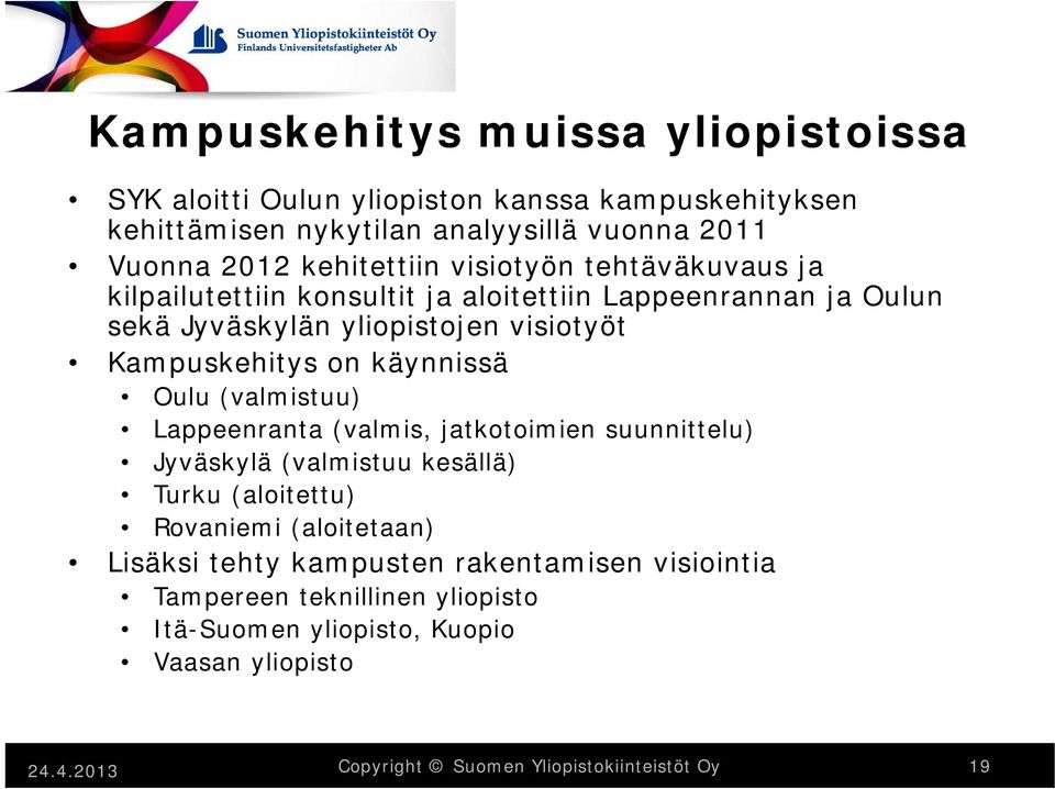on käynnissä Oulu (valmistuu) Lappeenranta (valmis, jatkotoimien suunnittelu) Jyväskylä (valmistuu kesällä) Turku (aloitettu) Rovaniemi (aloitetaan) Lisäksi