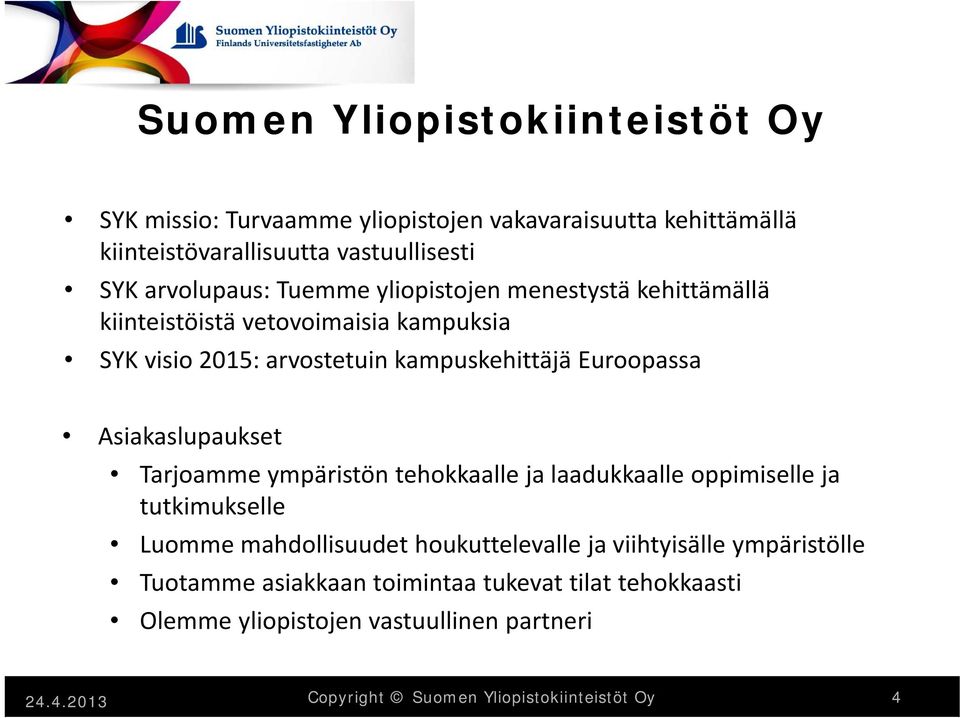 Asiakaslupaukset Tarjoamme ympäristön tehokkaalle ja laadukkaalle oppimiselle ja tutkimukselle Luomme mahdollisuudet houkuttelevalle ja viihtyisälle