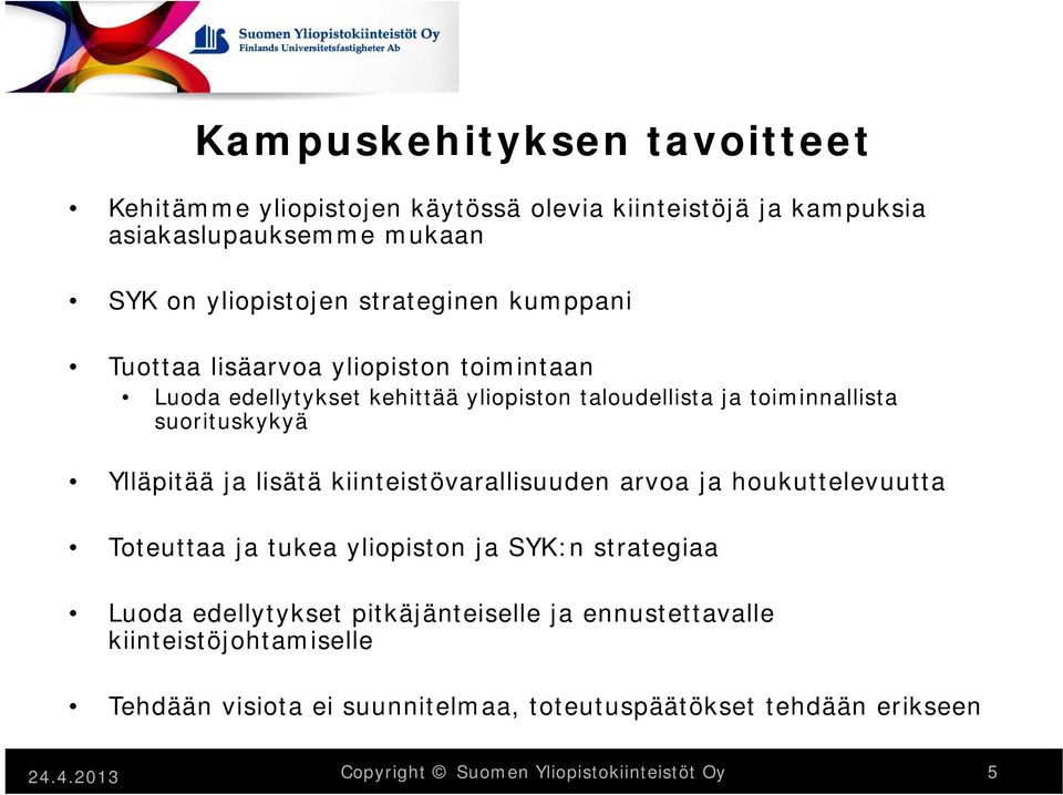 lisätä kiinteistövarallisuuden arvoa ja houkuttelevuutta Toteuttaa ja tukea yliopiston ja SYK:n strategiaa Luoda edellytykset pitkäjänteiselle ja