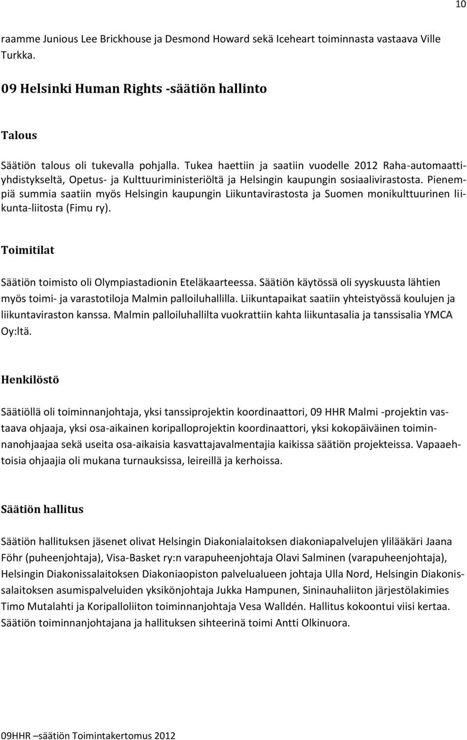 Pienempiä summia saatiin myös Helsingin kaupungin Liikuntavirastosta ja Suomen monikulttuurinen liikunta-liitosta (Fimu ry). Toimitilat Säätiön toimisto oli Olympiastadionin Eteläkaarteessa.