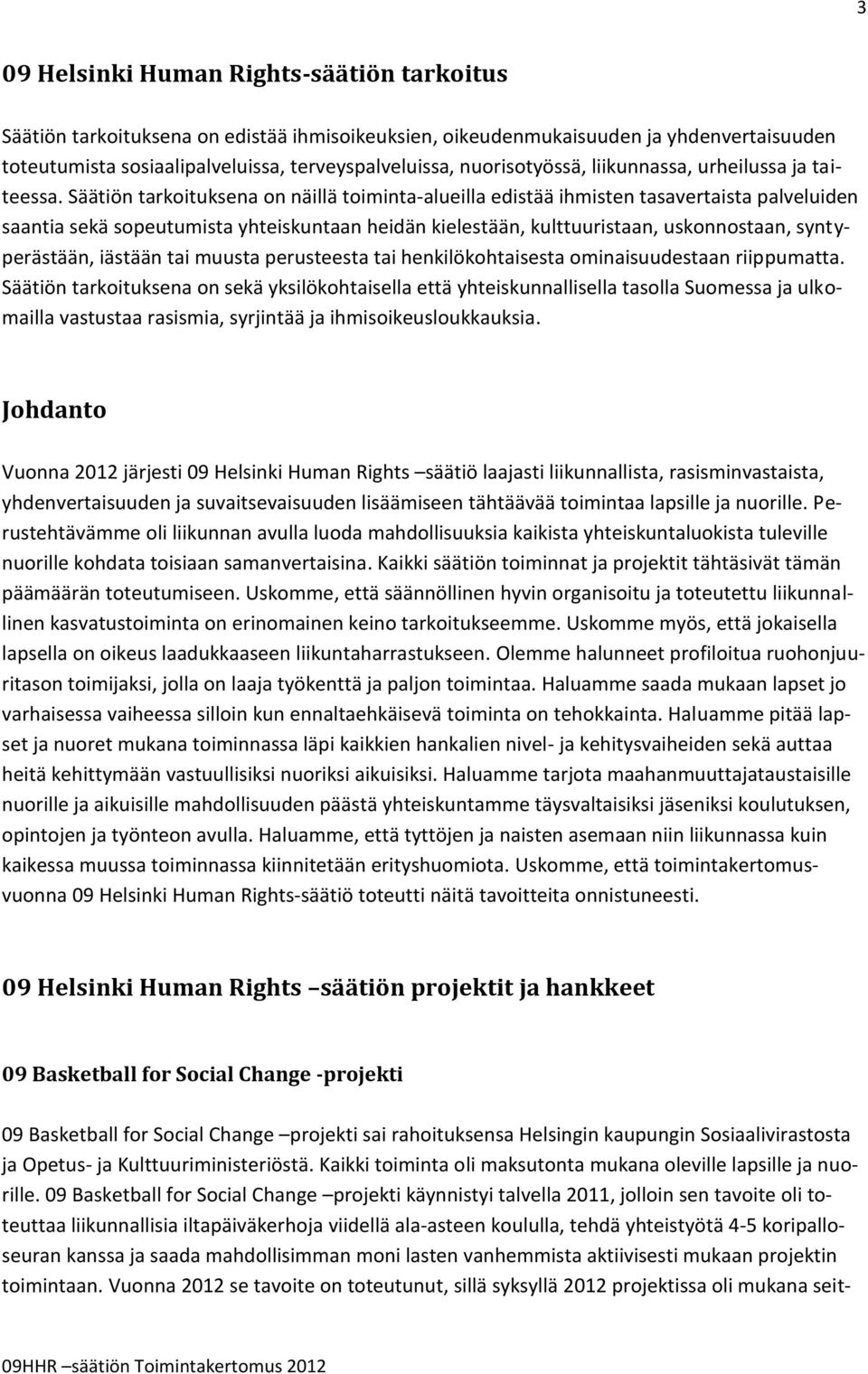 Säätiön tarkoituksena on näillä toiminta-alueilla edistää ihmisten tasavertaista palveluiden saantia sekä sopeutumista yhteiskuntaan heidän kielestään, kulttuuristaan, uskonnostaan, syntyperästään,