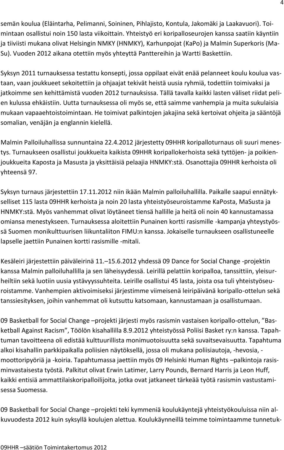 Vuoden 2012 aikana otettiin myös yhteyttä Panttereihin ja Wartti Baskettiin.