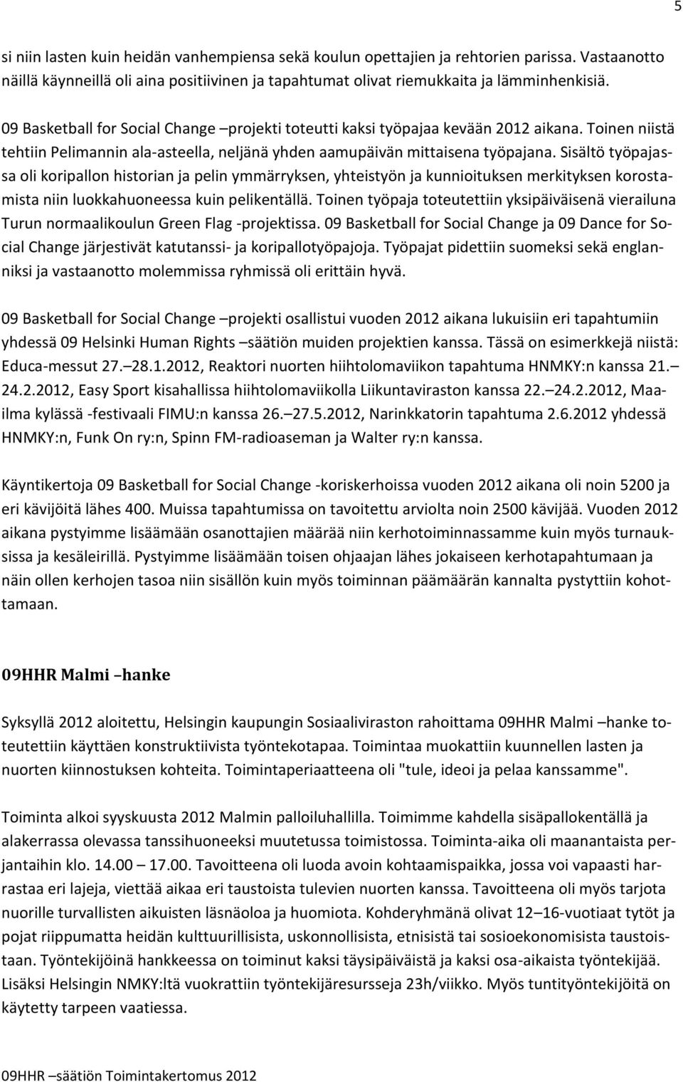 Sisältö työpajassa oli koripallon historian ja pelin ymmärryksen, yhteistyön ja kunnioituksen merkityksen korostamista niin luokkahuoneessa kuin pelikentällä.