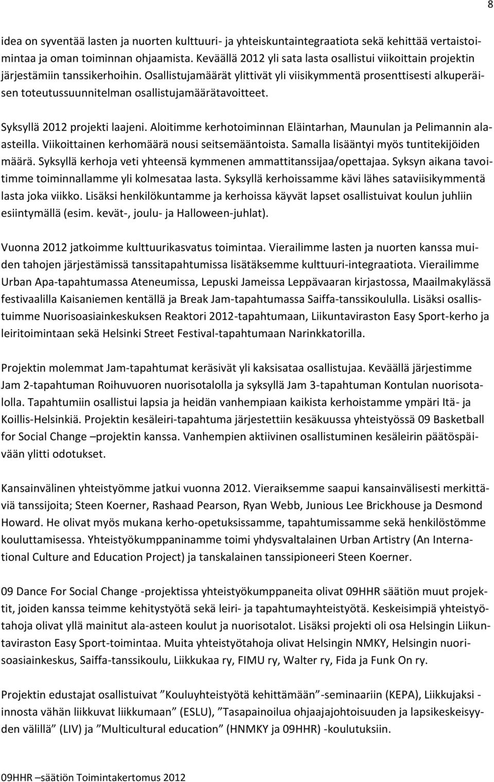 Osallistujamäärät ylittivät yli viisikymmentä prosenttisesti alkuperäisen toteutussuunnitelman osallistujamäärätavoitteet. Syksyllä 2012 projekti laajeni.