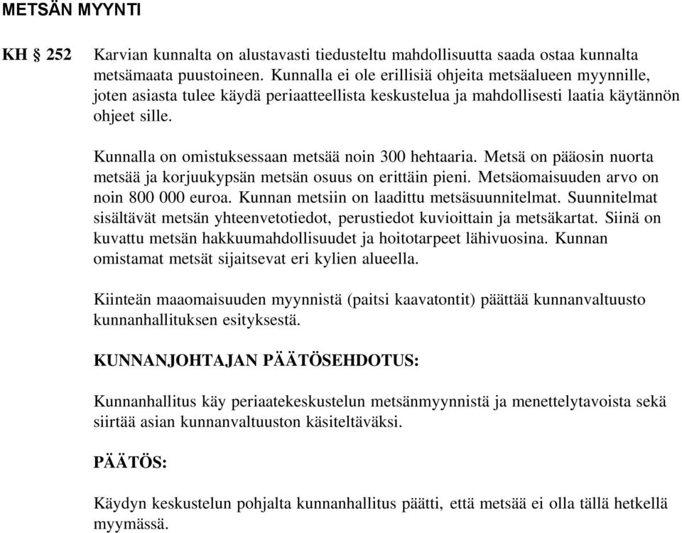 Kunnalla on omistuksessaan metsää noin 300 hehtaaria. Metsä on pääosin nuorta metsää ja korjuukypsän metsän osuus on erittäin pieni. Metsäomaisuuden arvo on noin 800 000 euroa.