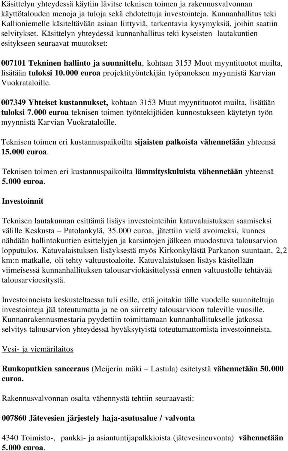 Käsittelyn yhteydessä kunnanhallitus teki kyseisten lautakuntien esitykseen seuraavat muutokset: 007101 Tekninen hallinto ja suunnittelu, kohtaan 3153 Muut myyntituotot muilta, lisätään tuloksi 10.