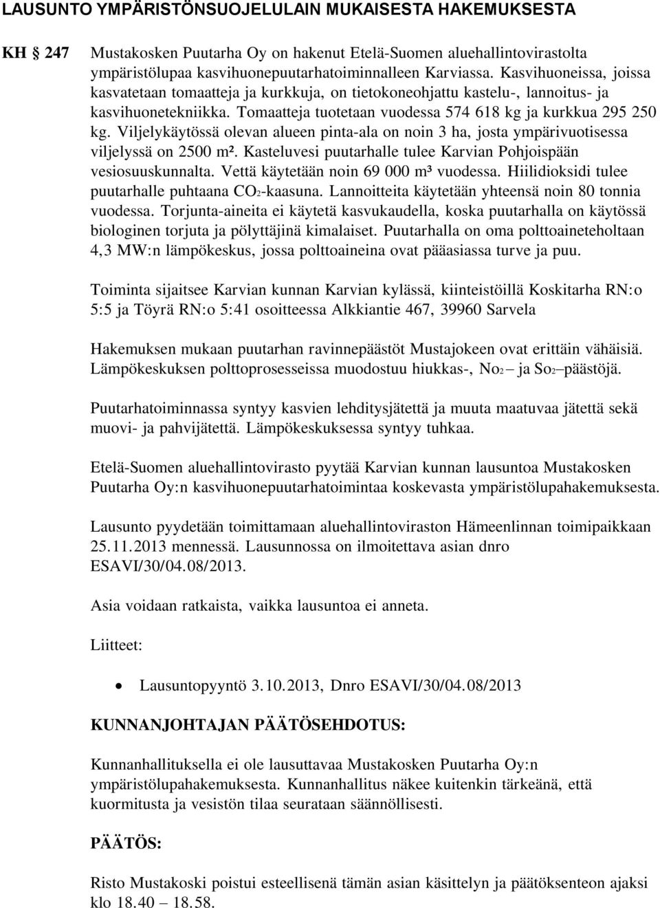 Viljelykäytössä olevan alueen pinta-ala on noin 3 ha, josta ympärivuotisessa viljelyssä on 2500 m². Kasteluvesi puutarhalle tulee Karvian Pohjoispään vesiosuuskunnalta.