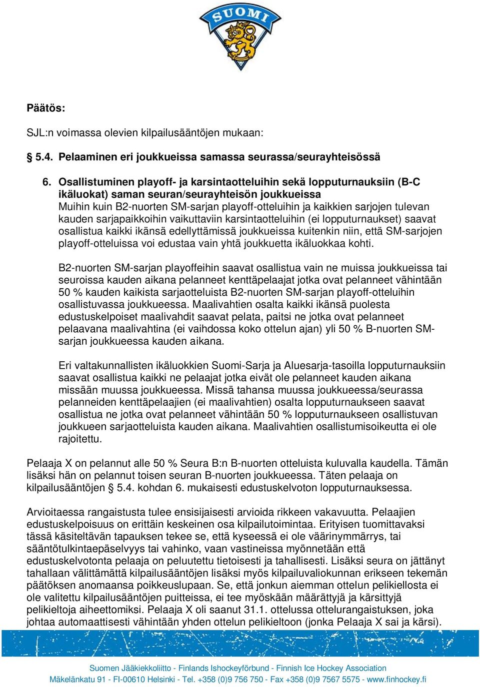 tulevan kauden sarjapaikkoihin vaikuttaviin karsintaotteluihin (ei lopputurnaukset) saavat osallistua kaikki ikänsä edellyttämissä joukkueissa kuitenkin niin, että SM-sarjojen playoff-otteluissa voi