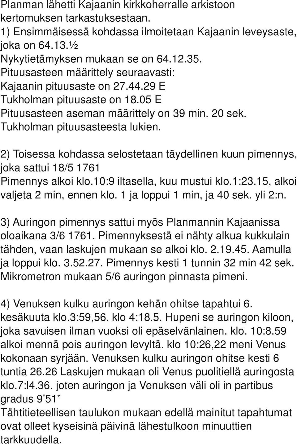 2) Toisessa kohdassa selostetaan täydellinen kuun pimennys, joka sattui 18/5 1761 Pimennys alkoi klo.10:9 iltasella, kuu mustui klo.1:23.15, alkoi valjeta 2 min, ennen klo.