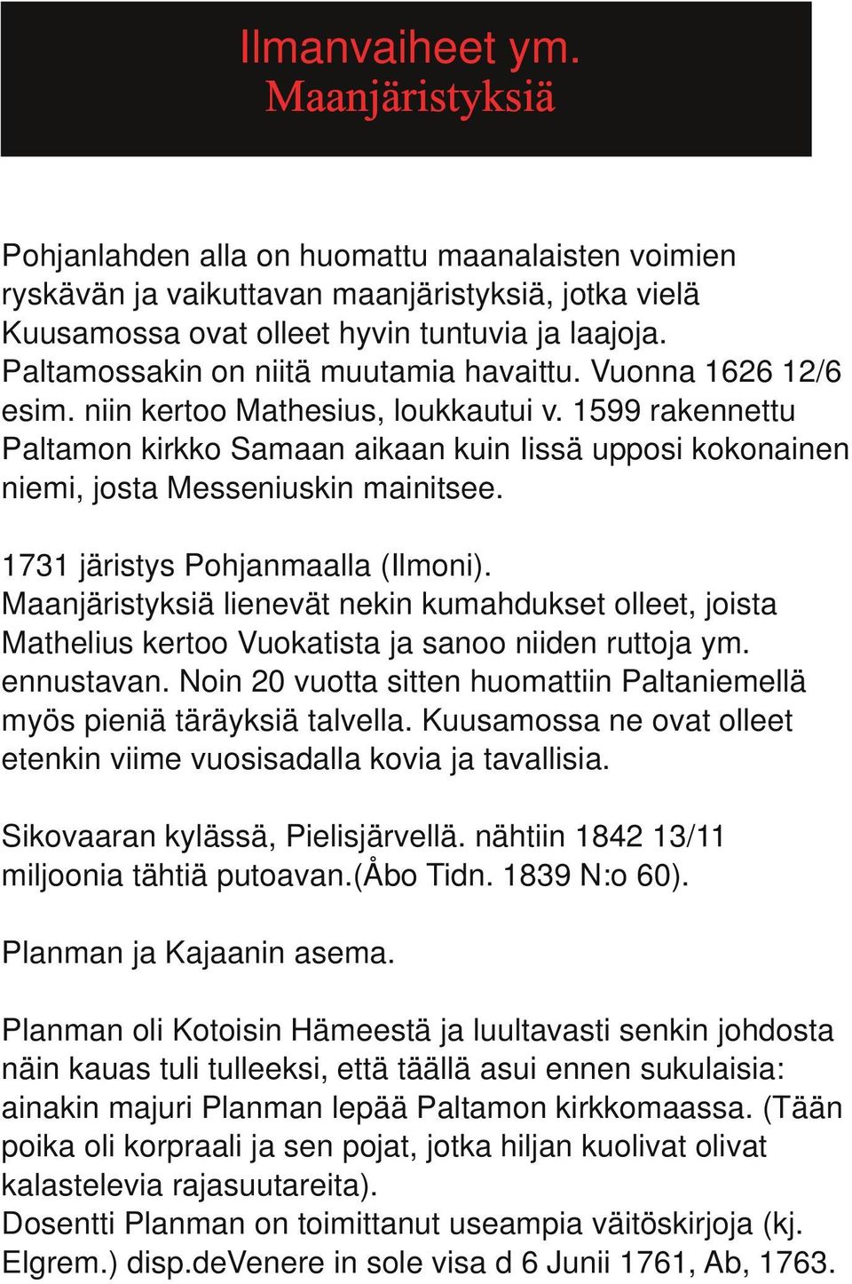 1599 rakennettu Paltamon kirkko Samaan aikaan kuin Iissä upposi kokonainen niemi, josta Messeniuskin mainitsee. 1731 järistys Pohjanmaalla (Ilmoni).