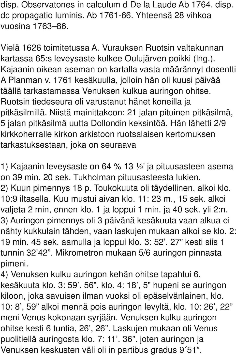 1761 kesäkuulla, jolloin hän oli kuusi päivää täällä tarkastamassa Venuksen kulkua auringon ohitse. Ruotsin tiedeseura oli varustanut hänet koneilla ja pitkäsilmillä.