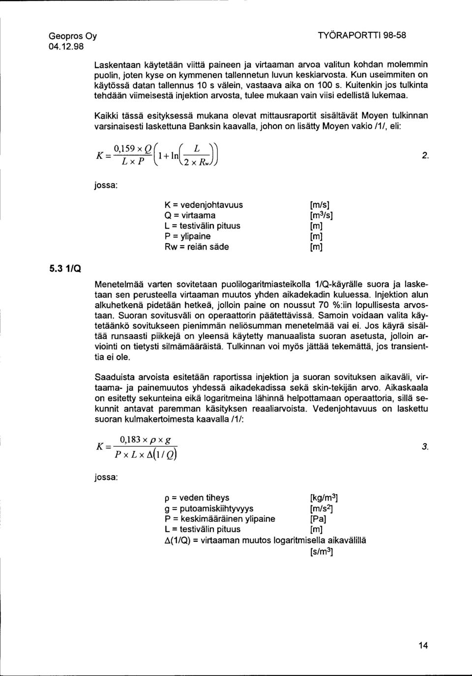 Kaikki tässä esityksessä mukana olevat mittausraportit sisältävät Moyen tulkinnan varsinaisesti laskettuna Banksin kaavalla, johon on lisätty Moyen vakio /1/, eli: _ 0,159 x Q ( ( L )) K- L p 1+ ln R