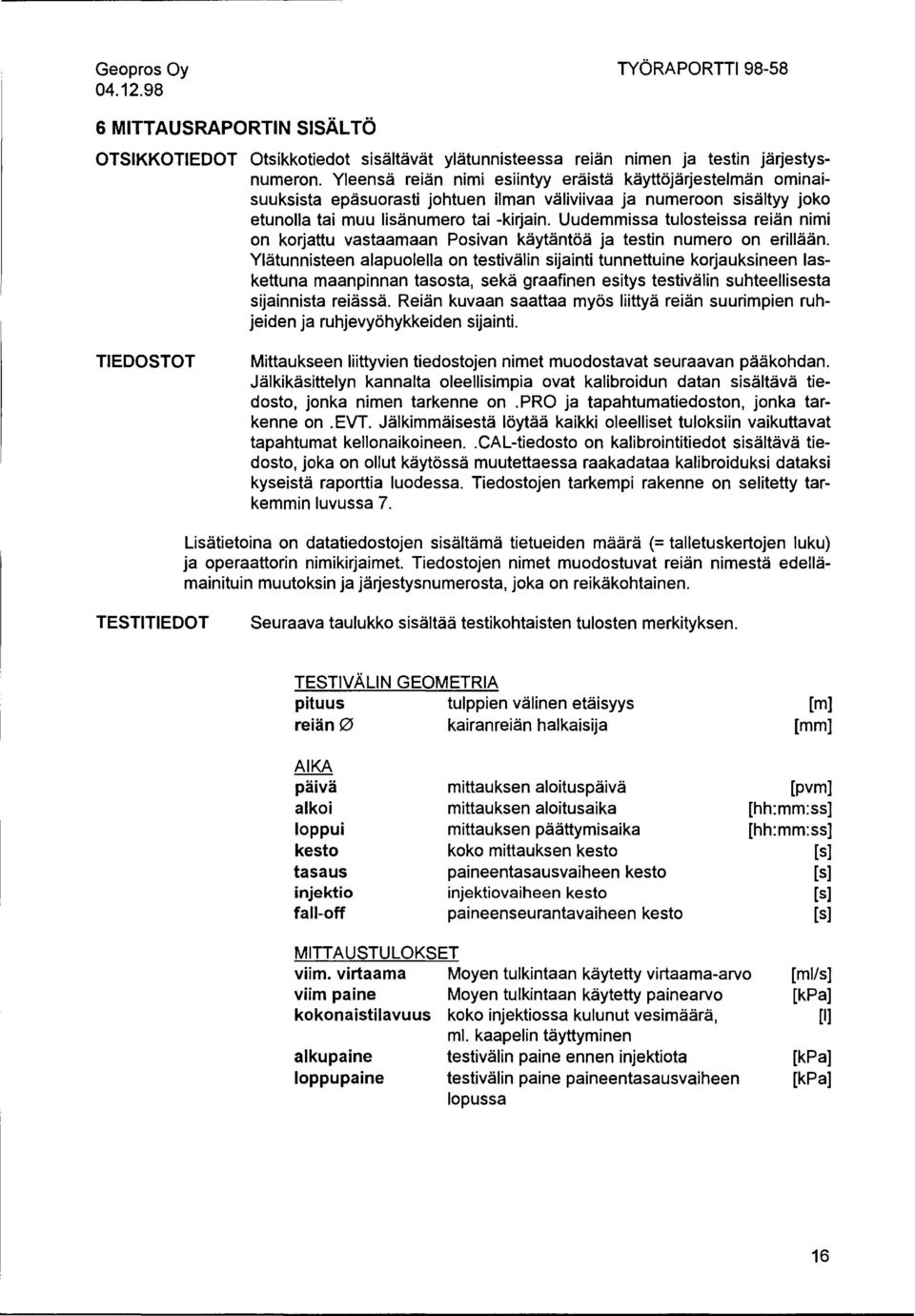 Uudemmissa tulosteissa reiän nimi on korjattu vastaamaan Pesivan käytäntöä ja testin numero on erillään.