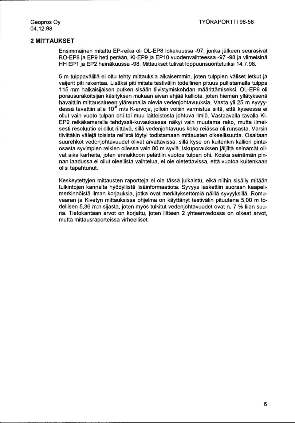 EP1 ja EP2 heinäkuussa -98. Mittaukset tulivat loppuunsuoritetuiksi 14.7.98. 5 m tulppavälillä ei oltu tehty mittauksia aikaisemmin, joten tulppien väliset letkut ja vaijerit piti rakentaa.