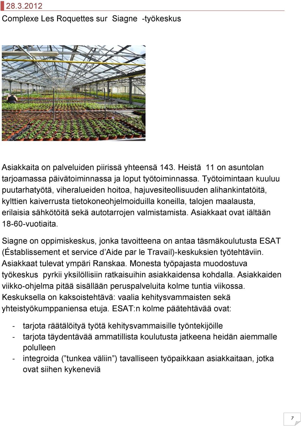 autotarrojen valmistamista. Asiakkaat ovat iältään 18-60-vuotiaita.