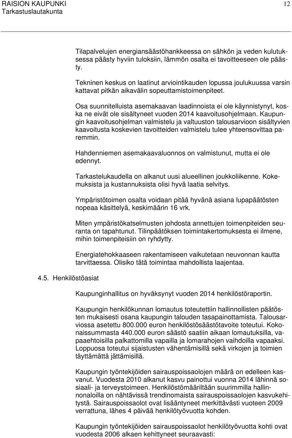 Osa suunnitelluista asemakaavan laadinnoista ei ole käynnistynyt, koska ne eivät ole sisältyneet vuoden 2014 kaavoitusohjelmaan.