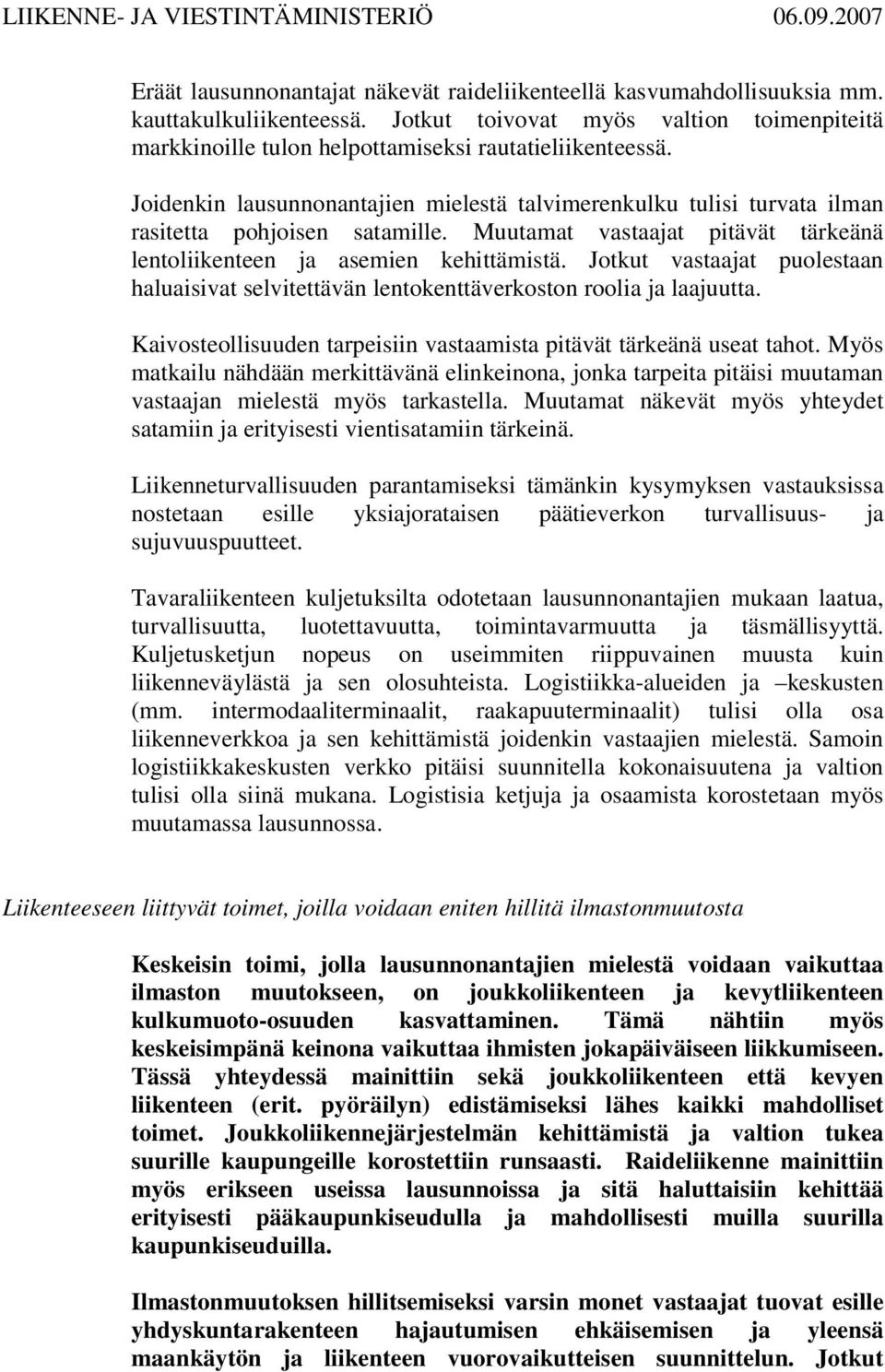 Jotkut vastaajat puolestaan haluaisivat selvitettävän lentokenttäverkoston roolia ja laajuutta. Kaivosteollisuuden tarpeisiin vastaamista pitävät tärkeänä useat tahot.