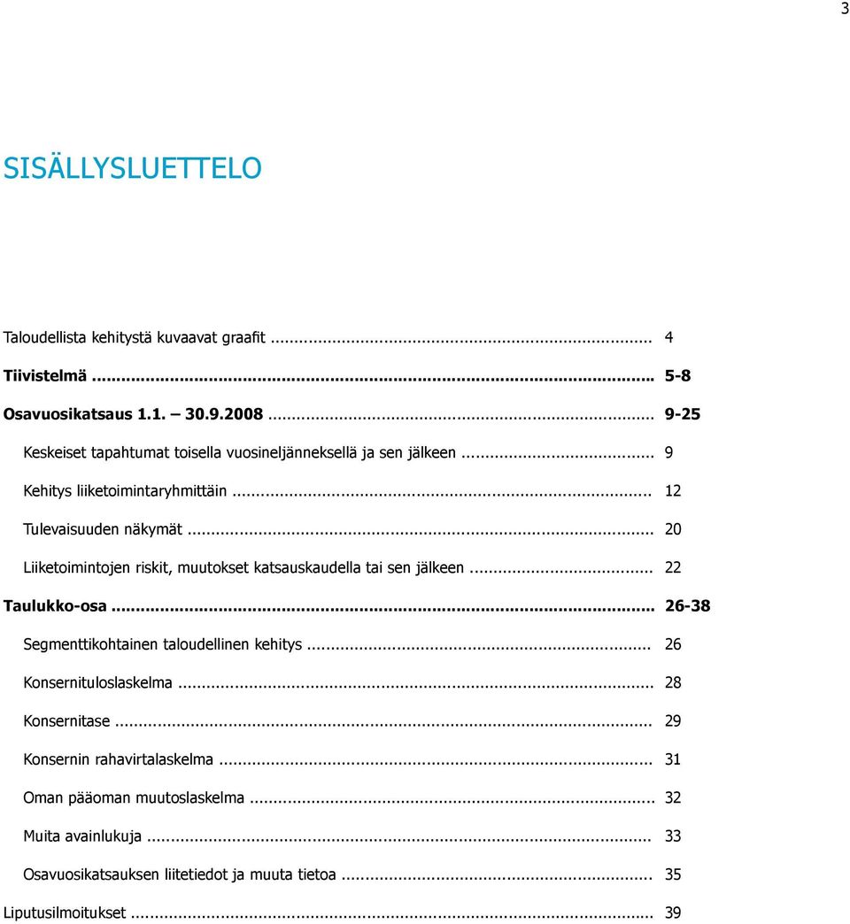 .. Liiketoimintojen riskit, muutokset katsauskaudella tai sen jälkeen... Taulukko-osa... Segmenttikohtainen taloudellinen kehitys... Konsernituloslaskelma.