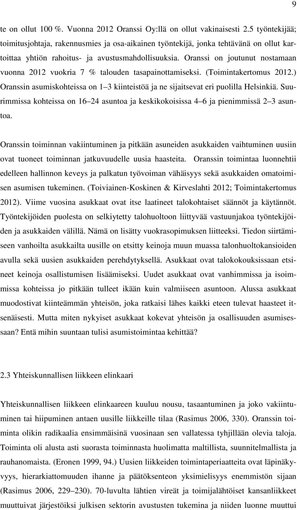 Oranssi on joutunut nostamaan vuonna 2012 vuokria 7 % talouden tasapainottamiseksi. (Toimintakertomus 2012.) Oranssin asumiskohteissa on 1 3 kiinteistöä ja ne sijaitsevat eri puolilla Helsinkiä.