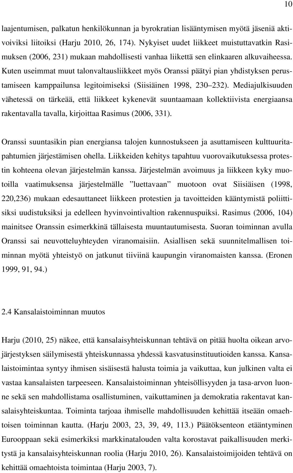 Kuten useimmat muut talonvaltausliikkeet myös Oranssi päätyi pian yhdistyksen perustamiseen kamppailunsa legitoimiseksi (Siisiäinen 1998, 230 232).