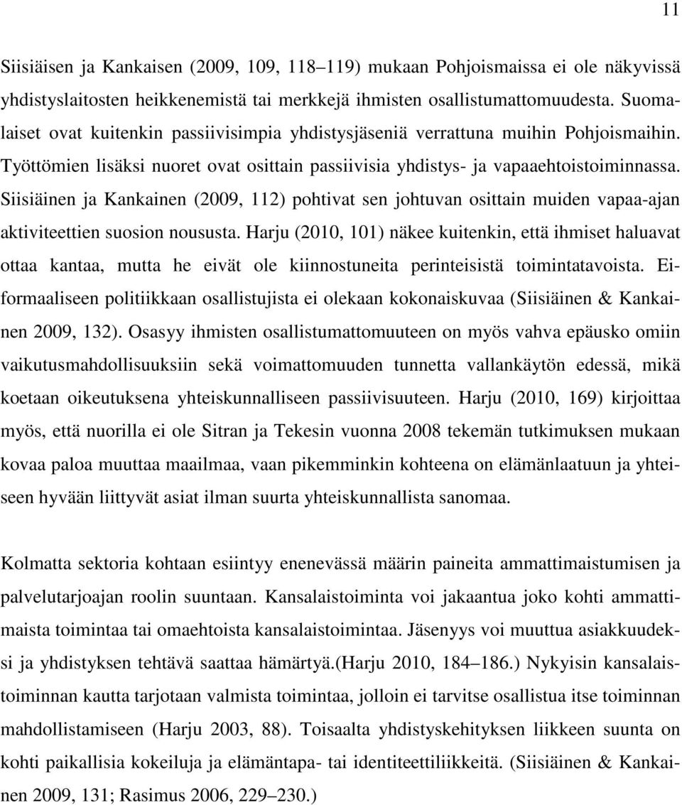 Siisiäinen ja Kankainen (2009, 112) pohtivat sen johtuvan osittain muiden vapaa-ajan aktiviteettien suosion noususta.