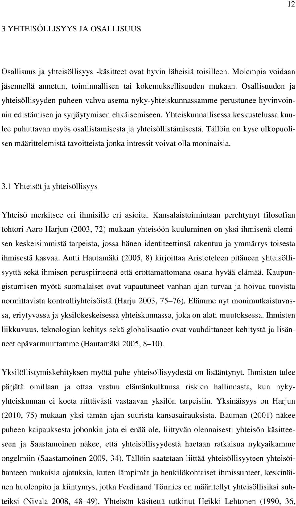 Yhteiskunnallisessa keskustelussa kuulee puhuttavan myös osallistamisesta ja yhteisöllistämisestä. Tällöin on kyse ulkopuolisen määrittelemistä tavoitteista jonka intressit voivat olla moninaisia. 3.